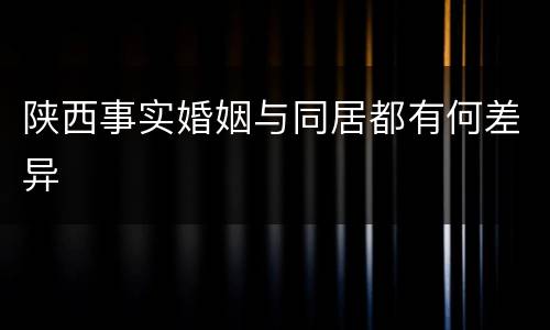陕西事实婚姻与同居都有何差异