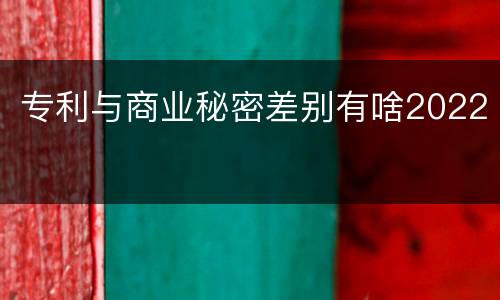 专利与商业秘密差别有啥2022
