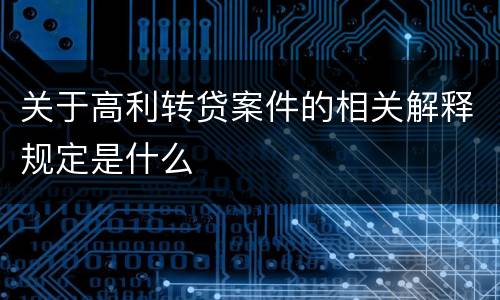 关于高利转贷案件的相关解释规定是什么