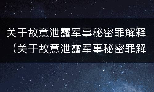 关于故意泄露军事秘密罪解释（关于故意泄露军事秘密罪解释最新）
