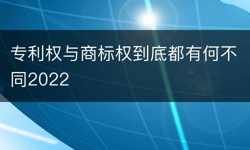 专利权与商标权到底都有何不同2022