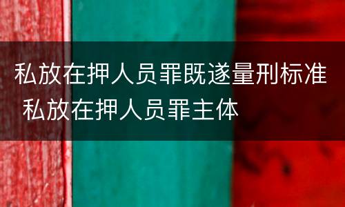 私放在押人员罪既遂量刑标准 私放在押人员罪主体
