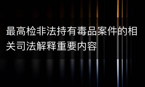 最高检非法持有毒品案件的相关司法解释重要内容
