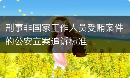 刑事非国家工作人员受贿案件的公安立案追诉标准