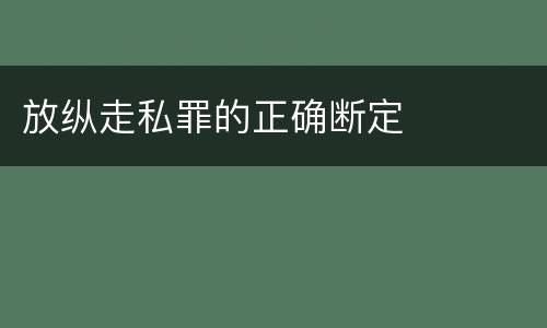 放纵走私罪的正确断定
