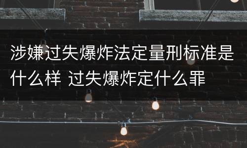 涉嫌过失爆炸法定量刑标准是什么样 过失爆炸定什么罪