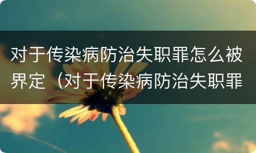 对于传染病防治失职罪怎么被界定（对于传染病防治失职罪怎么被界定的）