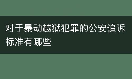 对于暴动越狱犯罪的公安追诉标准有哪些