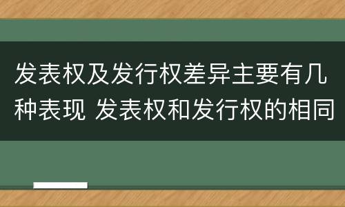 发表权及发行权差异主要有几种表现 发表权和发行权的相同点