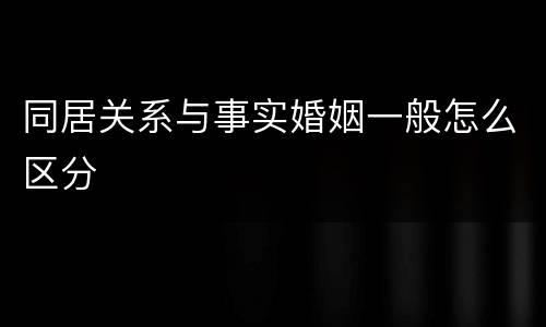 同居关系与事实婚姻一般怎么区分