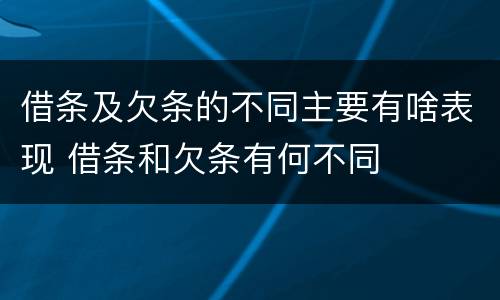 借条及欠条的不同主要有啥表现 借条和欠条有何不同
