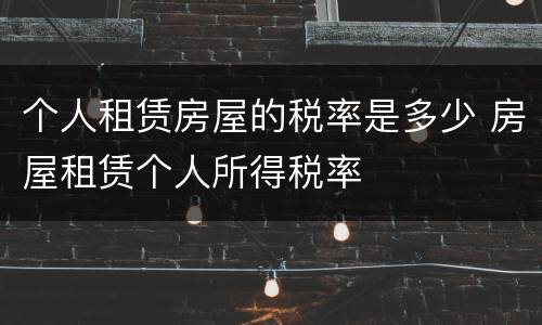 个人租赁房屋的税率是多少 房屋租赁个人所得税率