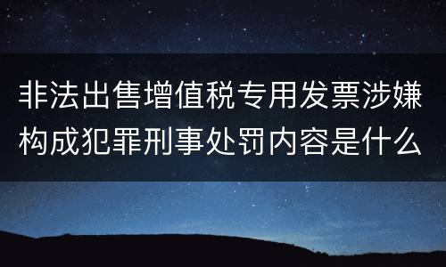 非法出售增值税专用发票涉嫌构成犯罪刑事处罚内容是什么
