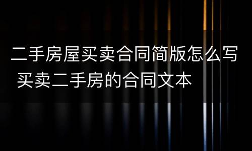 二手房屋买卖合同简版怎么写 买卖二手房的合同文本