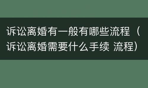 诉讼离婚有一般有哪些流程（诉讼离婚需要什么手续 流程）