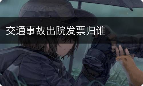 交通事故出院发票归谁