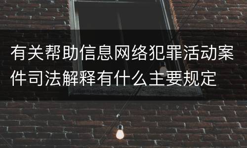 有关帮助信息网络犯罪活动案件司法解释有什么主要规定