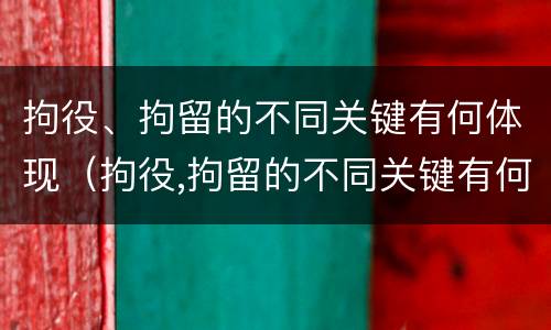 拘役、拘留的不同关键有何体现（拘役,拘留的不同关键有何体现呢）