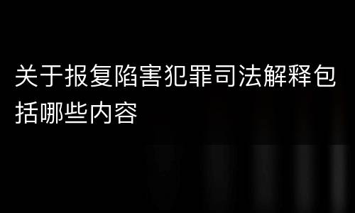 关于报复陷害犯罪司法解释包括哪些内容
