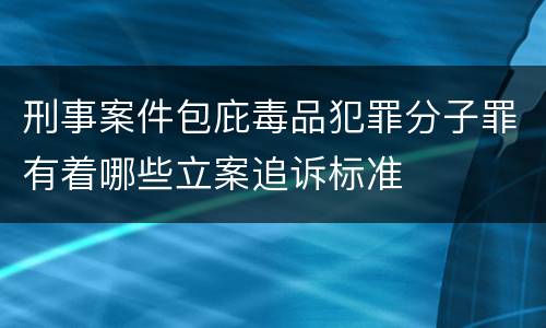 刑事案件包庇毒品犯罪分子罪有着哪些立案追诉标准