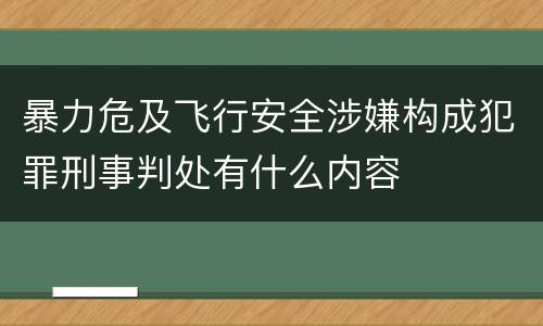 暴力危及飞行安全涉嫌构成犯罪刑事判处有什么内容