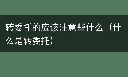 转委托的应该注意些什么（什么是转委托）