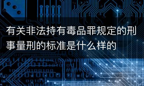 有关非法持有毒品罪规定的刑事量刑的标准是什么样的