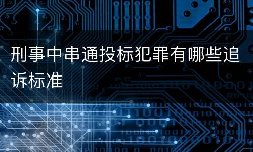 刑事中串通投标犯罪有哪些追诉标准