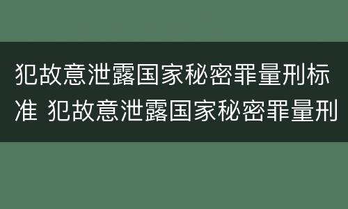 犯故意泄露国家秘密罪量刑标准 犯故意泄露国家秘密罪量刑标准是什么