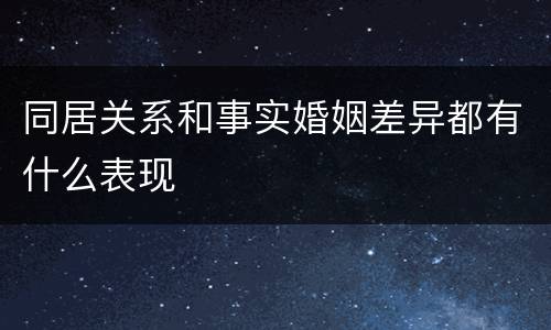 同居关系和事实婚姻差异都有什么表现