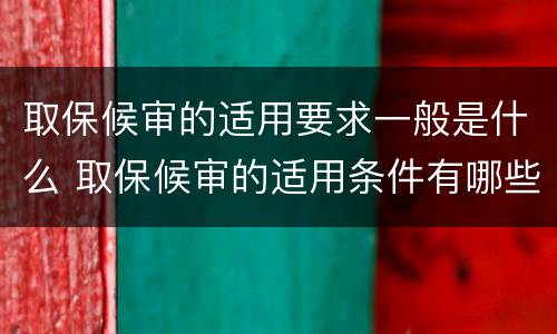 取保候审的适用要求一般是什么 取保候审的适用条件有哪些