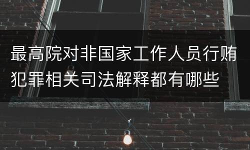 最高院对非国家工作人员行贿犯罪相关司法解释都有哪些