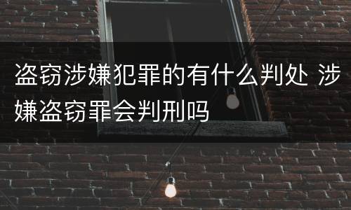 盗窃涉嫌犯罪的有什么判处 涉嫌盗窃罪会判刑吗