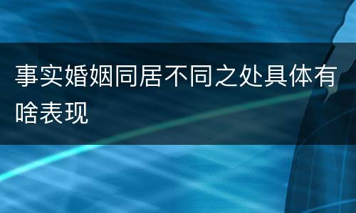 事实婚姻同居不同之处具体有啥表现