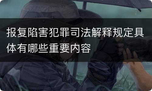 报复陷害犯罪司法解释规定具体有哪些重要内容
