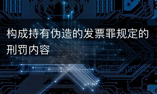 构成持有伪造的发票罪规定的刑罚内容