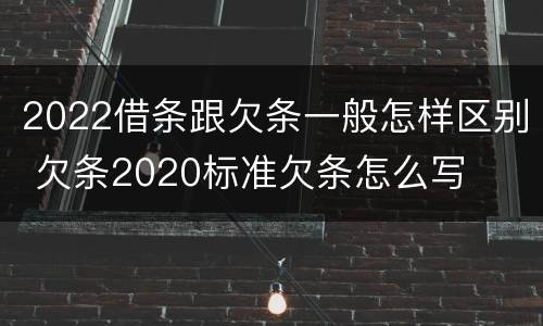 2022借条跟欠条一般怎样区别 欠条2020标准欠条怎么写