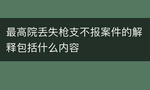最高院丢失枪支不报案件的解释包括什么内容