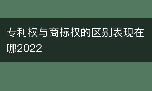 专利权与商标权的区别表现在哪2022