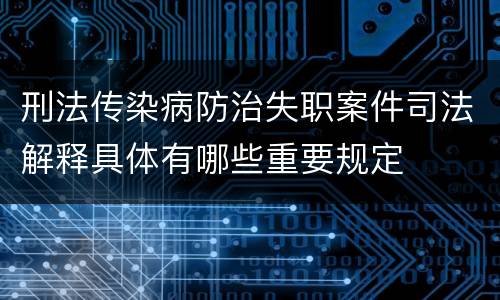 刑法传染病防治失职案件司法解释具体有哪些重要规定