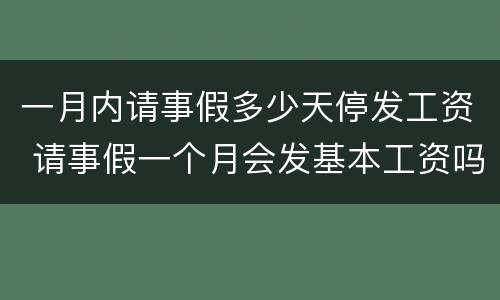 一月内请事假多少天停发工资 请事假一个月会发基本工资吗