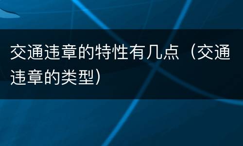 交通违章的特性有几点（交通违章的类型）