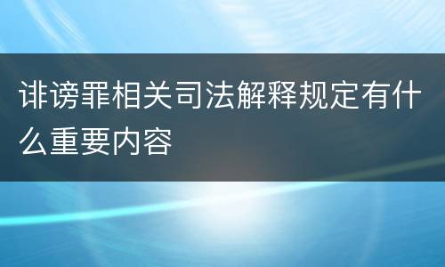 诽谤罪相关司法解释规定有什么重要内容