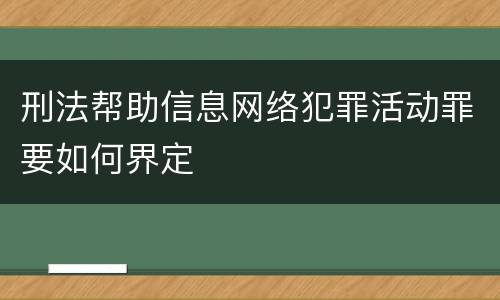 刑法帮助信息网络犯罪活动罪要如何界定