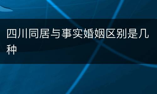 四川同居与事实婚姻区别是几种