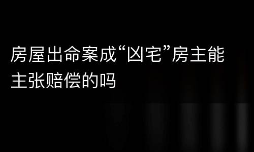 房屋出命案成“凶宅”房主能主张赔偿的吗