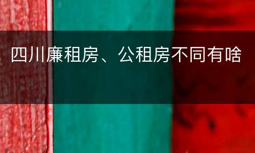 四川廉租房、公租房不同有啥