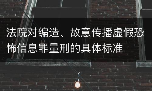 法院对编造、故意传播虚假恐怖信息罪量刑的具体标准