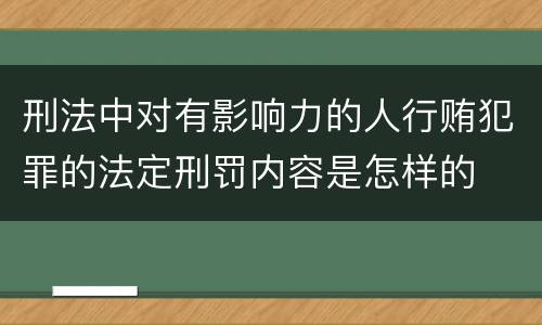 刑法中对有影响力的人行贿犯罪的法定刑罚内容是怎样的