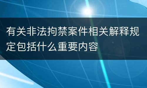 有关非法拘禁案件相关解释规定包括什么重要内容